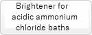 Brightener for acidic ammonium chloride baths