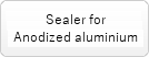 Sealer for Anodized aluminium